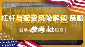 杠杆与配资风险解读 策略参考 kt