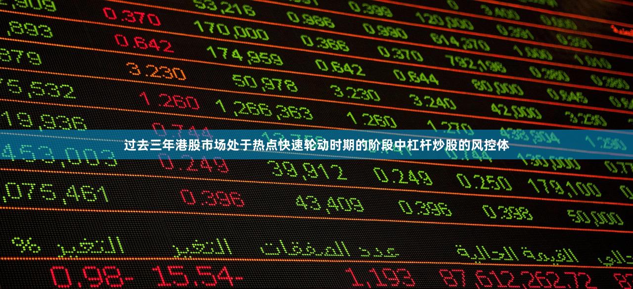 过去三年港股市场处于热点快速轮动时期的阶段中杠杆炒股的风控体