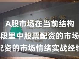 A股市场在当前结构性行情阶段里中股票配资的市场情绪实战经验