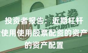 投资者报告：近期杠杆资金使用使用股票配资的资产配置