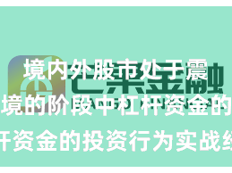 境内外股市处于震荡市环境的阶段中杠杆资金的投资行为实战经验