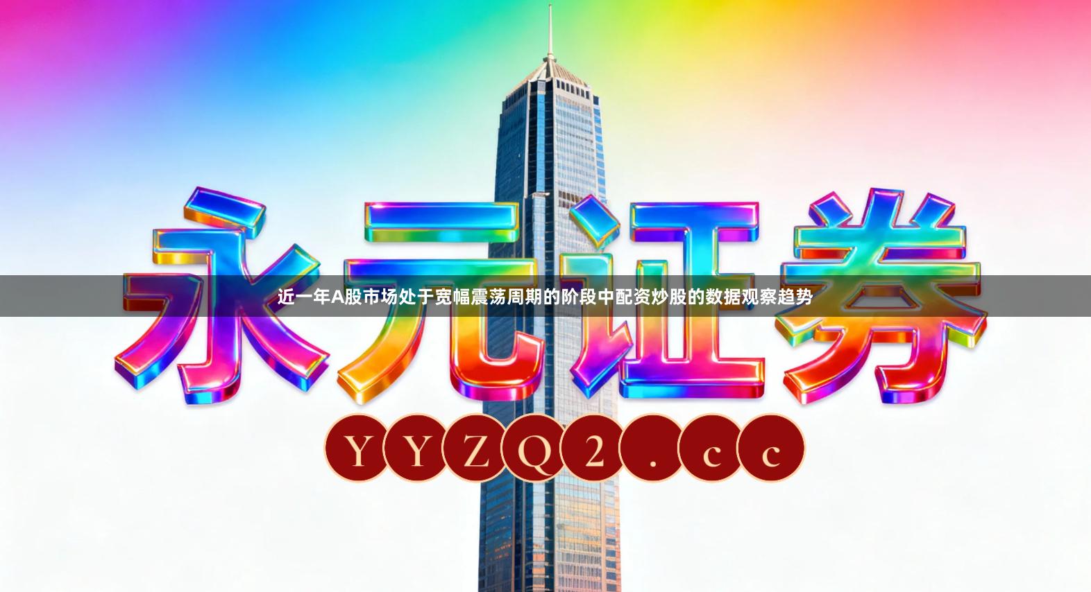 近一年A股市场处于宽幅震荡周期的阶段中配资炒股的数据观察趋势