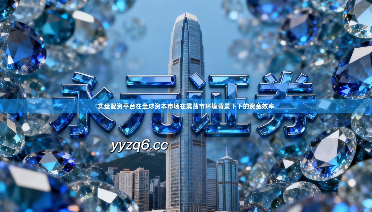 实盘配资平台在全球资本市场在震荡市环境背景下下的资金效率