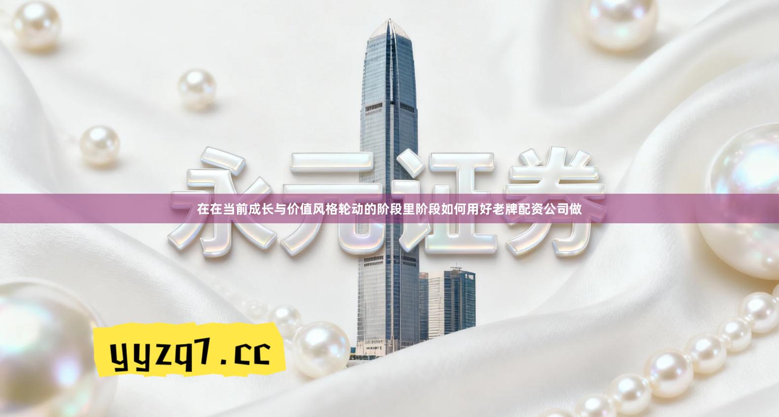 在在当前成长与价值风格轮动的阶段里阶段如何用好老牌配资公司做