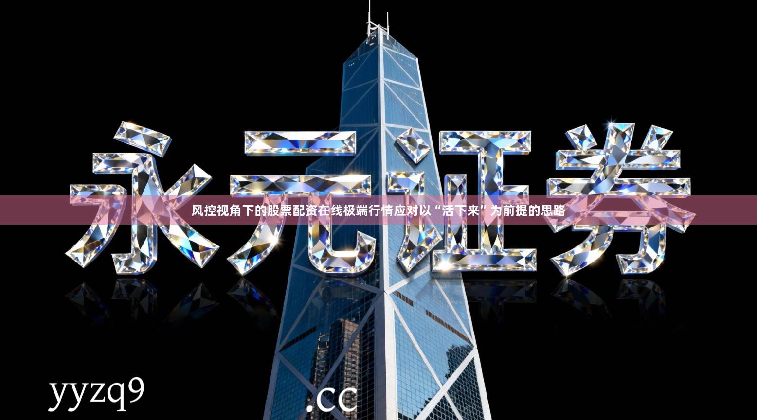 风控视角下的股票配资在线极端行情应对以“活下来”为前提的思路