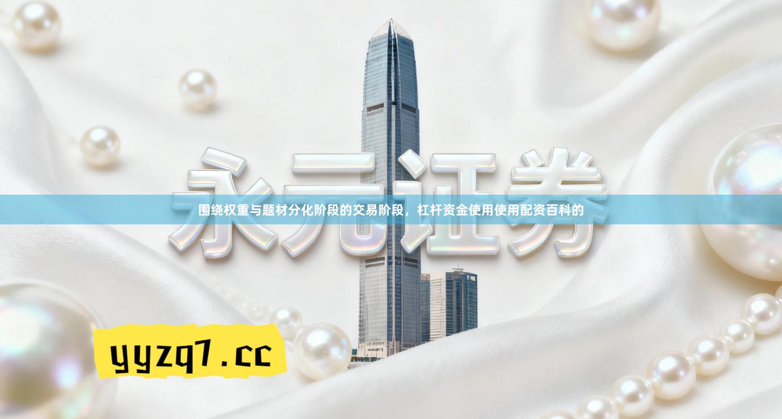 围绕权重与题材分化阶段的交易阶段，杠杆资金使用使用配资百科的