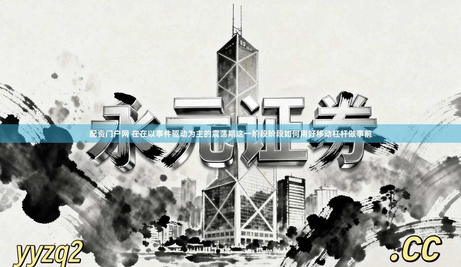 配资门户网 在在以事件驱动为主的震荡期这一阶段阶段如何用好移动杠杆做事前