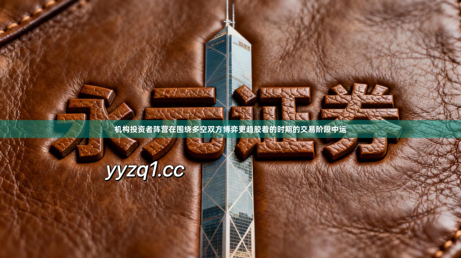 机构投资者阵营在围绕多空双方博弈更趋胶着的时期的交易阶段中运