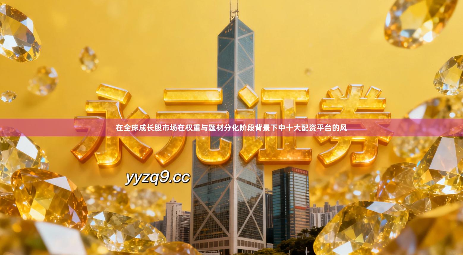 在全球成长股市场在权重与题材分化阶段背景下中十大配资平台的风